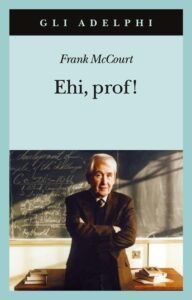 Ehi Prof! di Frank McCourt, #Un buon professore può essere la salvezza dei suoi alunni, soprattutto dei più disagiati e oppressi dalla vita